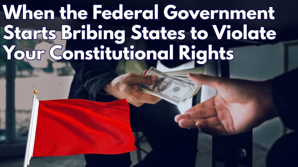 A person hands over cash to another under a table. Text reads, "When the Federal Government Starts Bribing States to Violate Your Constitutional Rights." A small red flag is in the foreground.